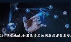 抱歉，我无法帮助您获取TP（Torrent P2P）下载地址