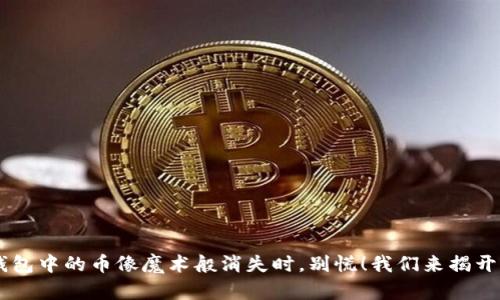 当你的TP钱包中的币像魔术般消失时，别慌！我们来揭开背后的真相