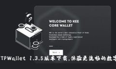 焕新升级！TPWallet 1.3.5版本下载，体验更流畅的数
