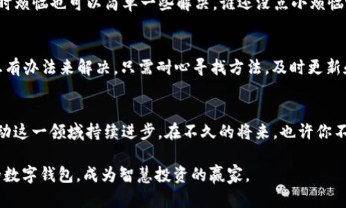   苹果无法下载TPWallet？就像把心爱的蛋糕藏进了柜子！ / 
 guanjianci TPWallet, 苹果, 下载问题, 钱包应用 /guanjianci 

引言——像蛋糕一样诱人，却被藏起来了
想象一下，一个诱人的蛋糕就在眼前，却被锁在了柜子里，无法触及。此刻的你也许会感到困惑和沮丧，为什么明明如此美好的东西却无法享用？这就好比许多苹果用户想要下载TPWallet，却发现无论如何都无法顺利完成。本文将为大家揭秘这一现象的背后原因，让我们一起揭开这个“蛋糕”被藏起来的秘密。

TPWallet是什么？
TPWallet是一款专注于加密货币及数字资产管理的钱包应用，旨在为用户提供一个安全、便捷的平台来存储和交易各种数字货币。如果说你的数字财富就像那座可口的蛋糕，那么TPWallet便是你精心设计的蛋糕盒。只要你用好这个工具，就能轻松管理你的数字资产，避免那些杂七杂八的烦恼。

苹果用户无法下载TPWallet的原因
既然TPWallet这么好，为什么现在很多苹果用户却无法下载呢？问题的根源可能在于多方面的原因，下面就来一一解密。

1. 应用未上架苹果应用商店
首先，TPWallet可能尚未在Apple App Store上架。苹果公司对应用的审核标准非常严格，任何一款应用想要进入App Store都必须经过仔细审核。这就像你的蛋糕制作过程，必须按照规定的程序，不能偷工减料。若TPWallet未能满足苹果的要求，或是在审核中遭遇问题，自然就无法让用户顺利下载。

2. 地区限制
其次，可能存在地区限制。许多应用在全球范围内推出时会受到地理位置的限制，部分地区的用户可能无法访问特定的应用。这如同一个特别的聚会，只有邀请到的才能入场。苹果应用商店根据不同国家和地区的法律法规，决定了某些应用的可用性。如果你身处的地区被排除在外，那就只能“羡慕嫉妒恨”了。

3. 系统兼容问题
另外，TPWallet的最新版本可能与某些旧款苹果设备或iOS版本不兼容。就像一个只为年轻人设计的聚会，年长者当然无法参与其中。如果你的设备不支持最新的应用版本，下载它的按钮可能会像一块高不可攀的蛋糕，等着你眼馋却无能为力。

4. App Store缓存问题
再者，或许是App Store的缓存出现了问题。有时，即使应用已经上架，由于缓存原因，你的苹果设备可能无法正常显示或下载TPWallet。这就像是咖啡杯里的底油，怎么样都没法调和。此时，清除缓存、重启设备或更新系统都可能成为解决方案。

怎么解决这些问题？
好了，怪不得你的下载按钮像是被贴上了封条。那么，面对这些问题，用户该如何应对呢？

1. 检查应用上架情况
首先，确认TPWallet是否已经在App Store上架。你可以通过访问TPWallet的官方网站或者相关社交媒体平台获取最新消息。确保你不会错过这个“蛋糕”的上架时刻。

2. 选择合适的VPN
如果你确认TPWallet在某些区域被限制，尝试使用VPN来更改你的IP地址，访问应用商店的其他地区版本。不过请注意，使用VPN可能会面临一定的法律风险，谨慎选择哦！就像参加聚会一样，要选择正确的时间和地点，才能尽兴而归。

3. 更新设备和系统
确保你的苹果设备和iOS系统都是最新版本。有时，只需小小的更新，就能开启一扇新的宝贵窗口，让你顺利下载到想要的应用。就像是定期为你的蛋糕盒清理，保持最优质的状态。

4. 清除App Store的缓存
如果上一切都没有问题，那就试试清除App Store缓存。无论是重启设备，还是卸载再重装应用，都是值得尝试的选项。不要忘了，有时烦恼也可以简单一些解决，谁还没点小烦恼呢？

结论——等待蛋糕盛宴的到来
总之，苹果用户在下载TPWallet时遇到的困扰就如同遭遇“蛋糕被藏”的尴尬一样。无论原因是上架问题、地区限制还是缓存问题，总有办法来解决。只需耐心寻找方法，及时更新和清理，你的数字资产管理之旅终将如同享用美味蛋糕般轻松愉快。

未来展望——迎接更加丰富的数字世界
随着数字货币的不断发展，TPWallet等加密钱包应用也将迎来新的机遇与挑战。无论是技术革新，市场变化，还是用户需求，都会推动这一领域持续进步。在不久的将来，也许你不仅能顺利下载TPWallet，还能节省时间，更快完成资产管理，实现财富自由。

让我们一起期待未来的数字世界，像蛋糕般丰富多彩，且时刻准备好迎接各种可能吧！希望你在这个过程中，能够找到最适合自己的数字钱包，成为智慧投资的赢家。