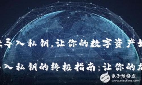 如何用TP Wallet导入私钥，让你的数字资产如鱼得水

使用TP Wallet导入私钥的终极指南：让你的加密资产自由飞翔