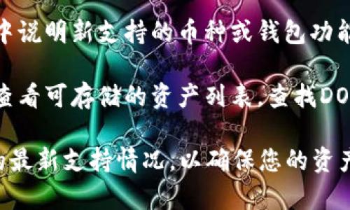 在TPWallet中，用户可以存入多种数字货币，但具体支持的币种可能会有所不同。关于Dogecoin (DOGE)，当前TPWallet是否支持此币种，您可以通过以下几种方式来确认：

1. **官网查询**：访问TPWallet的官方网站或查看其支持的代币列表，通常他们会在官网上列出所有支持的币种。

2. **用户社区**：加入TPWallet的社区（如Telegram、Reddit等），向其他用户询问有关DOGE的支持情况，社区成员通常可以提供及时的信息。

3. **更新日志**：查看TPWallet的更新日志或公告，开发者会在更新中说明新支持的币种或钱包功能。

4. **应用内查询**：如果您已经下载了TPWallet，您也可以在钱包内查看可存储的资产列表，查找DOGE。

总之，建议您确保在进行任何转账或存储之前，先确认一下TPWallet的最新支持情况，以确保您的资产安全。