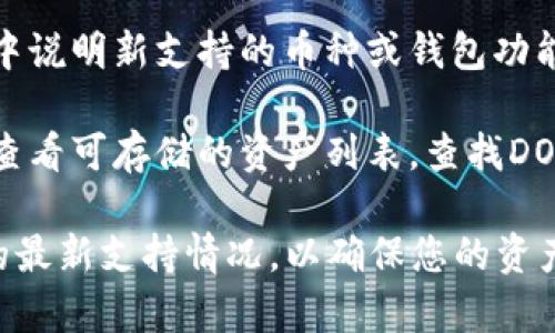 在TPWallet中，用户可以存入多种数字货币，但具体支持的币种可能会有所不同。关于Dogecoin (DOGE)，当前TPWallet是否支持此币种，您可以通过以下几种方式来确认：

1. **官网查询**：访问TPWallet的官方网站或查看其支持的代币列表，通常他们会在官网上列出所有支持的币种。

2. **用户社区**：加入TPWallet的社区（如Telegram、Reddit等），向其他用户询问有关DOGE的支持情况，社区成员通常可以提供及时的信息。

3. **更新日志**：查看TPWallet的更新日志或公告，开发者会在更新中说明新支持的币种或钱包功能。

4. **应用内查询**：如果您已经下载了TPWallet，您也可以在钱包内查看可存储的资产列表，查找DOGE。

总之，建议您确保在进行任何转账或存储之前，先确认一下TPWallet的最新支持情况，以确保您的资产安全。